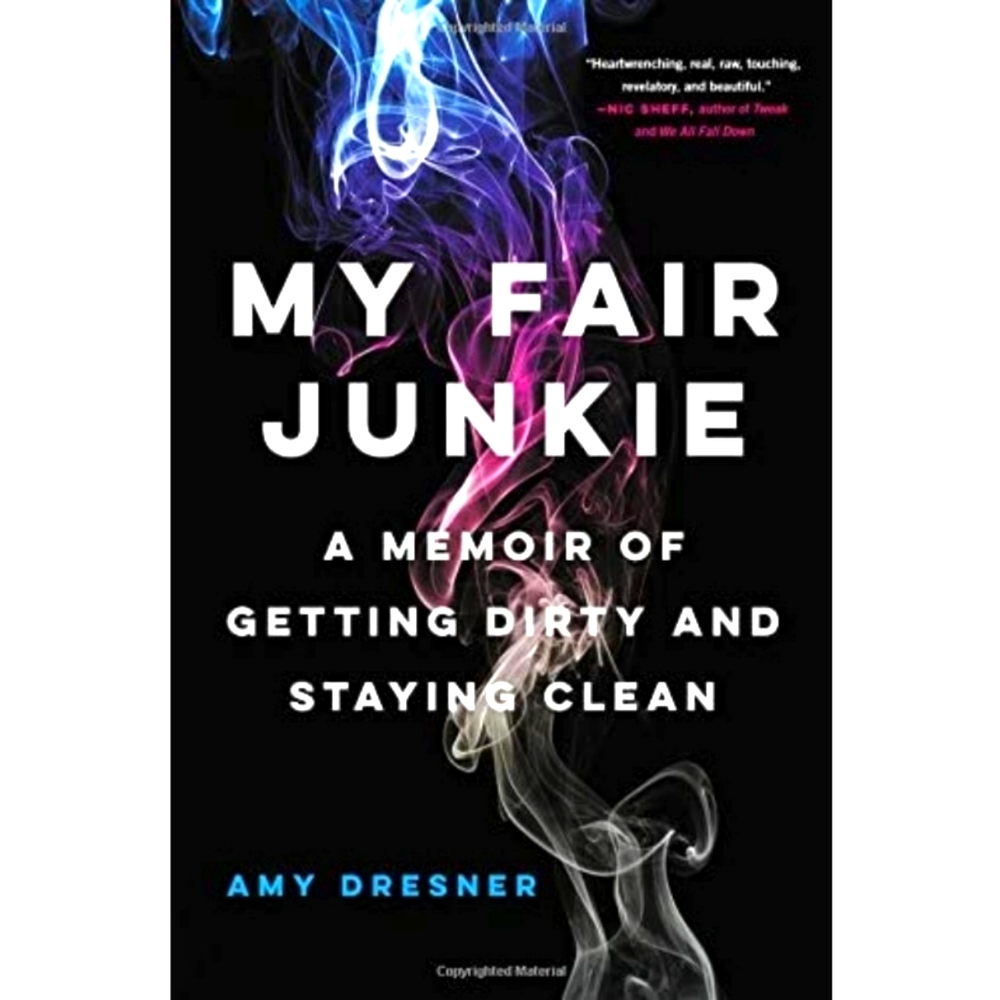 🫟 MY FAIR JUNKIE: A Memoir of Getting Dirty & Staying Clean (Amy Dresner)